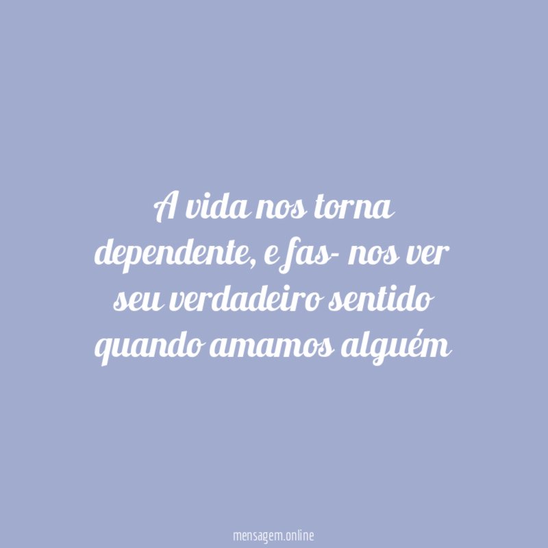 A vida nos torna dependente