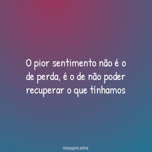 O pior sentimento não é o de perda