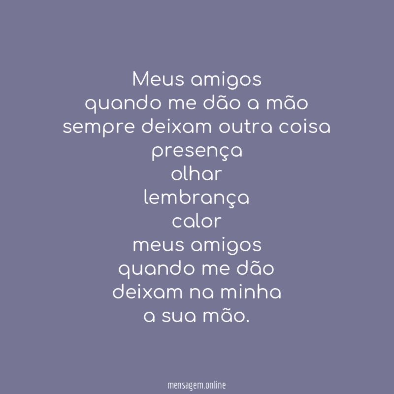 meus amigos quando me dão a mão sempre deixam outra