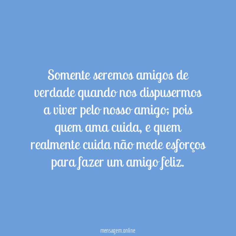 Somente seremos amigos de verdade quando nos dispusermos