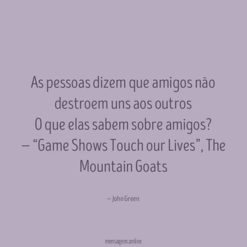 As pessoas dizem que amigos não destroem uns