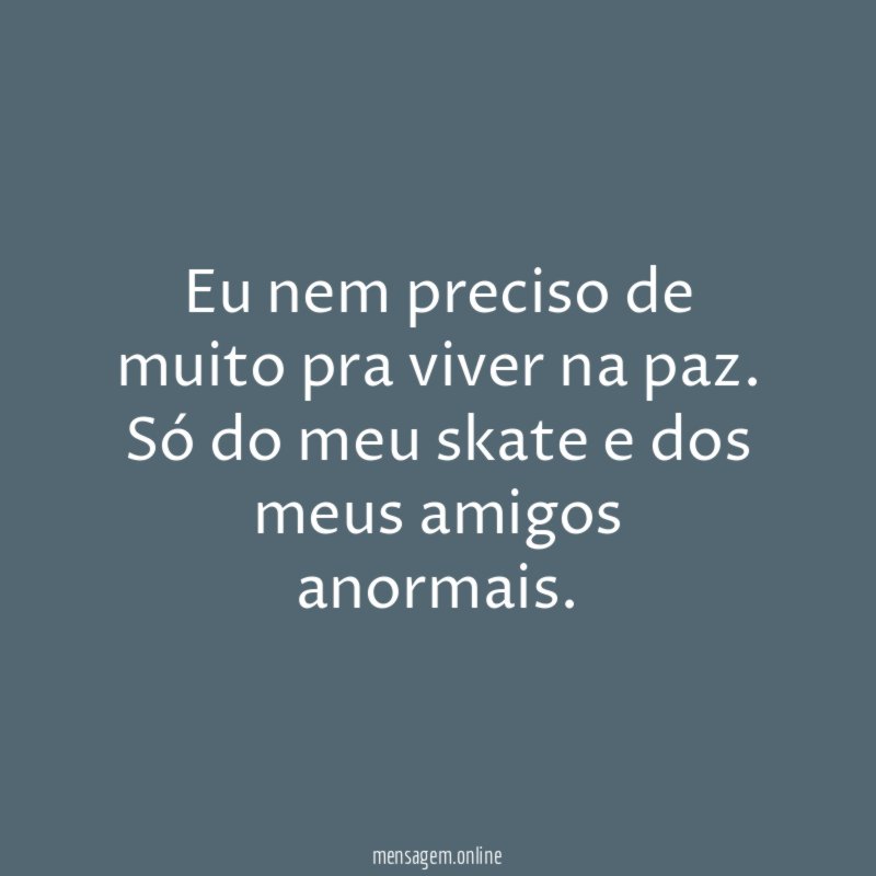 Eu nem preciso de muito pra viver na paz