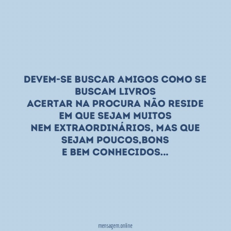 Devem-se buscar amigos como se buscam livros