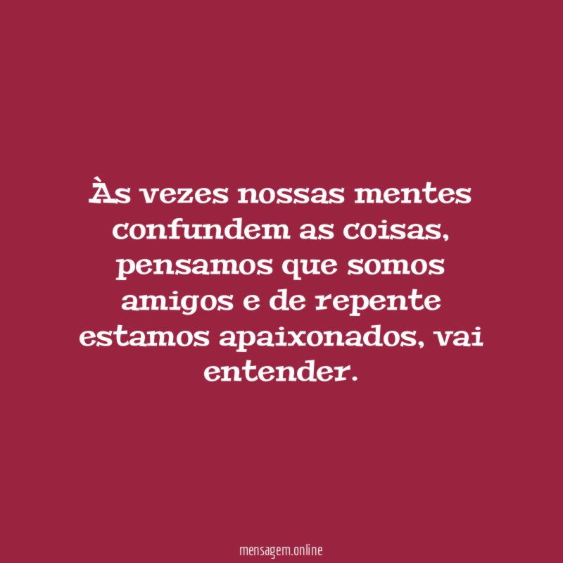 Às vezes nossas mentes confundem as coisas