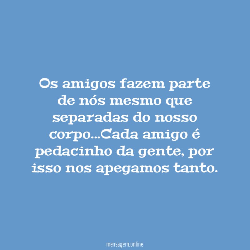 Os amigos fazem parte de nós mesmo que