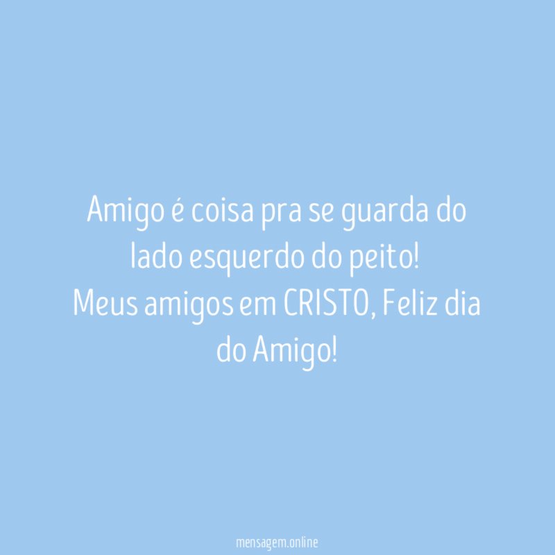 Amigo é coisa pra se guarda do lado esquerdo do peito