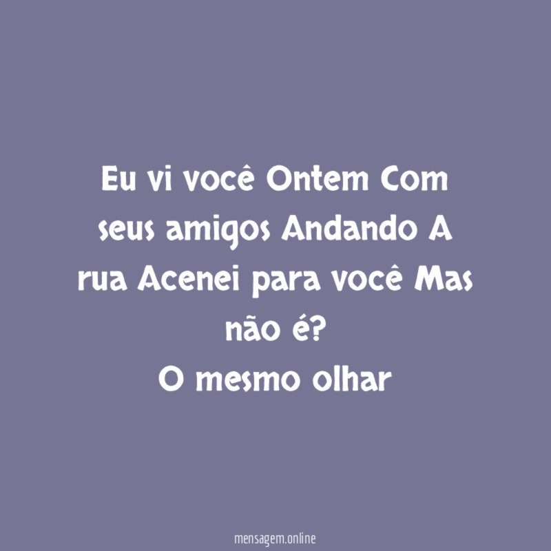 Eu vi você Ontem Com seus amigos Andando