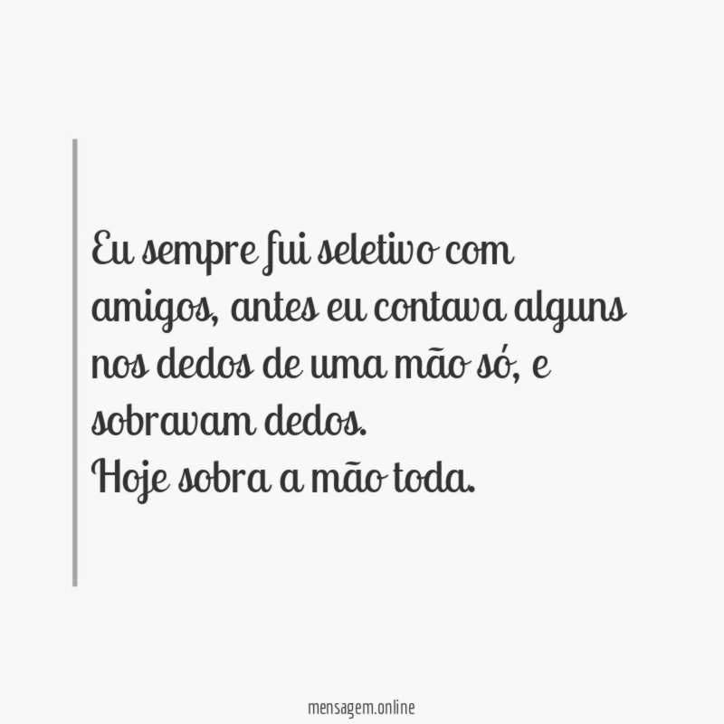 Eu sempre fui seletivo com amigos