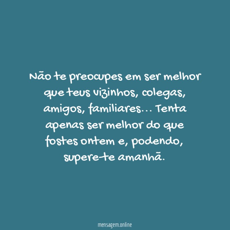 Não te preocupes em ser melhor que teus vizinhos