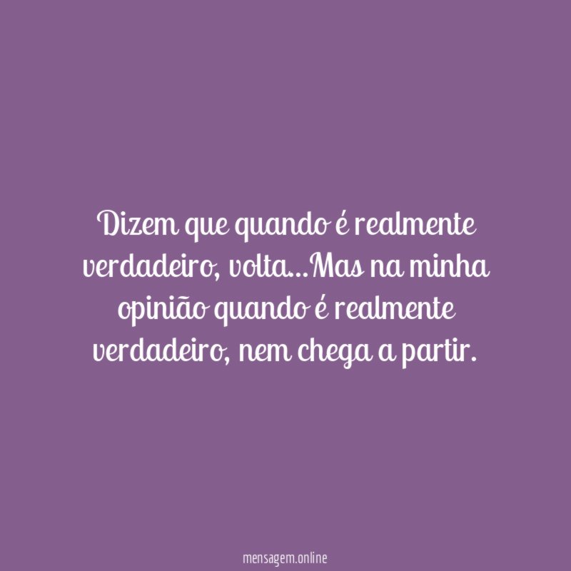 Dizem que quando é realmente verdadeiro