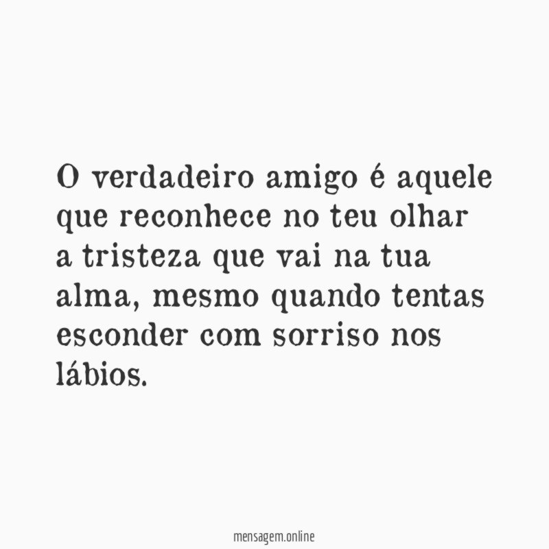 O verdadeiro amigo é aquele que reconhece no