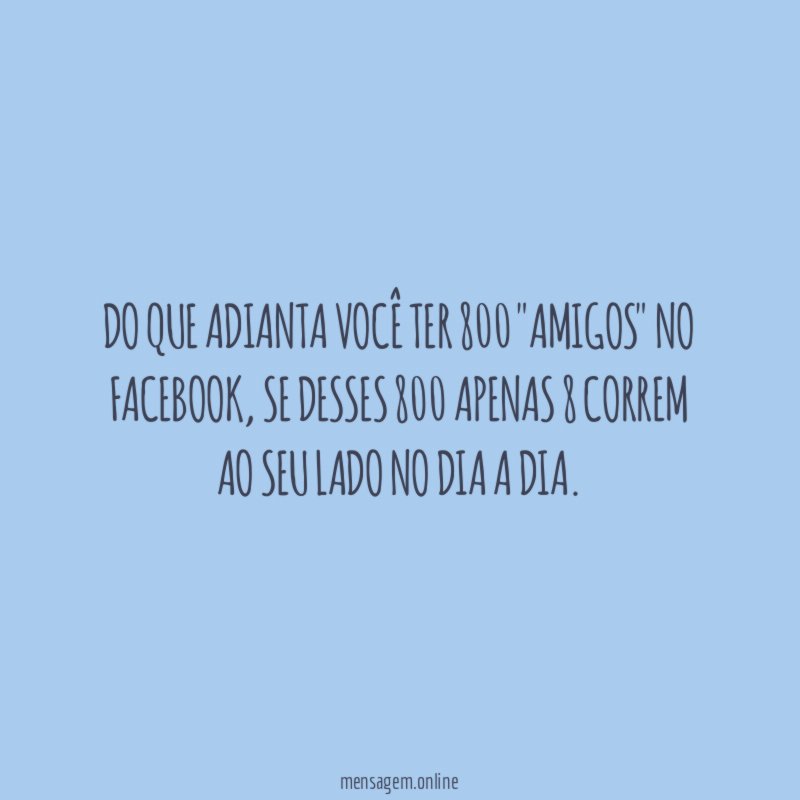 Do que adianta você ter 800 "amigos" no facebook
