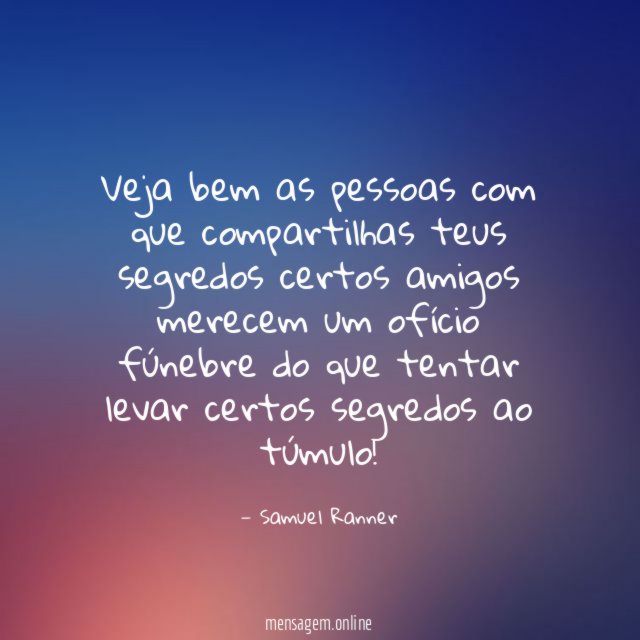 Veja bem as pessoas com que compartilhas teus