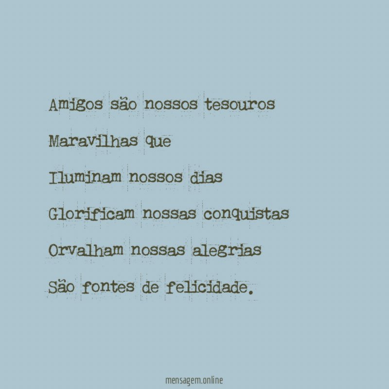 Amigos são nossos tesouros Maravilhas que Iluminam nossos dias Glorificam nossas