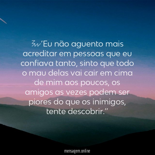 ‘’Eu não aguento mais acreditar em pessoas que eu confiava tanto