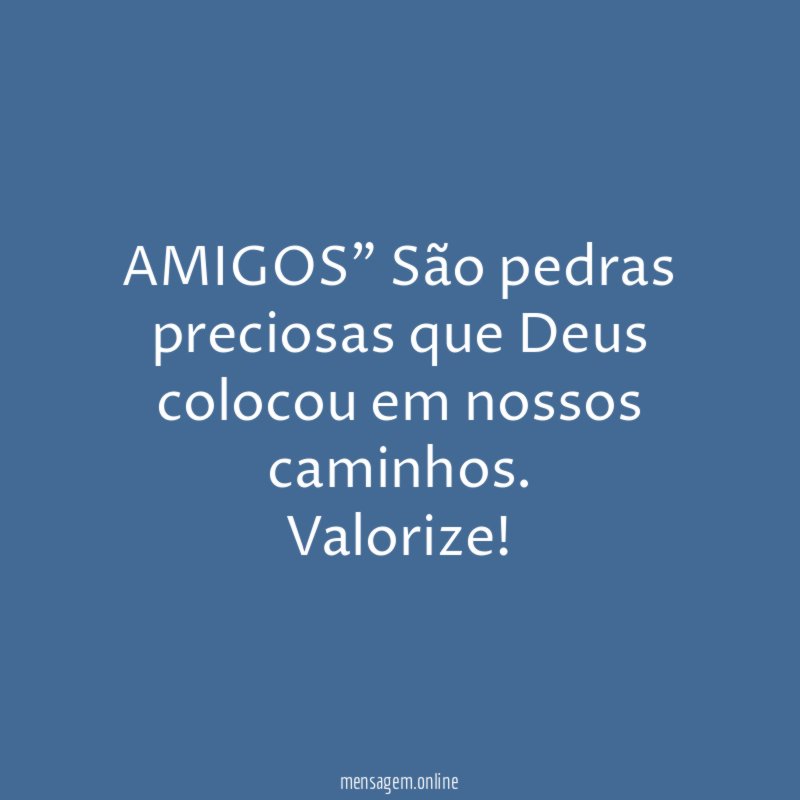 AMIGOS" São pedras preciosas que Deus colocou em nossos caminhos