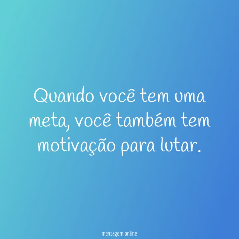 Quando você tem uma meta