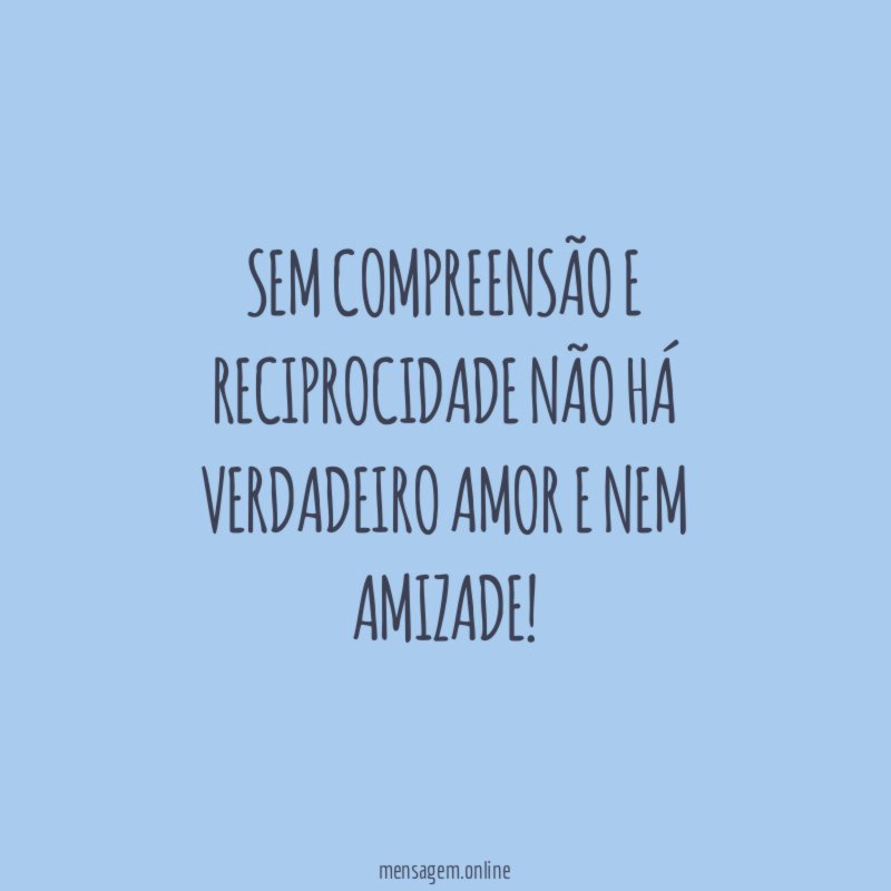Sem compreensão e reciprocidade não há verdadeiro amor