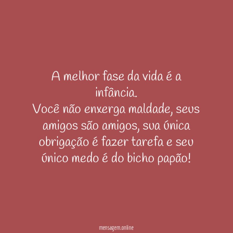 A melhor fase da vida é a infância.