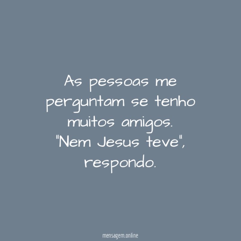 As pessoas me perguntam se tenho muitos amigos