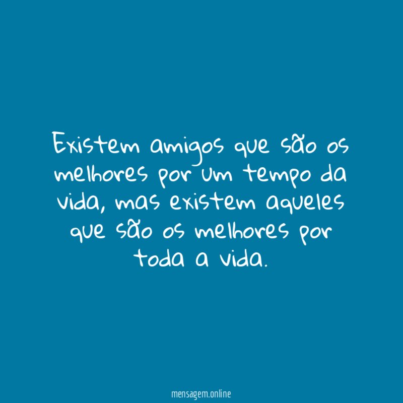 Existem amigos que são os melhores por um tempo da vida