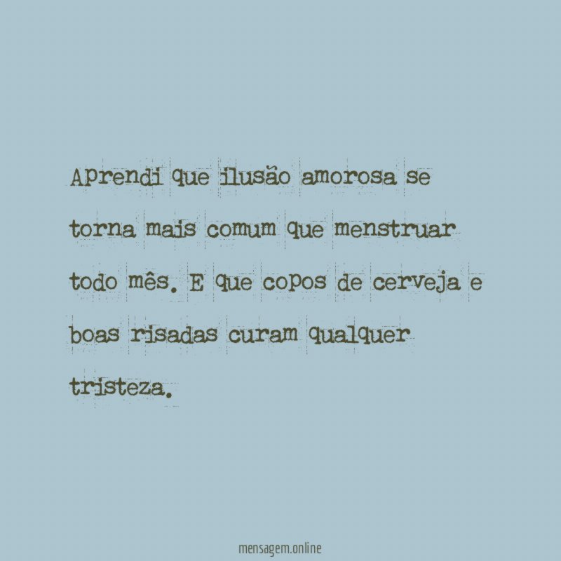 Aprendi que ilusão amorosa se torna mais comum