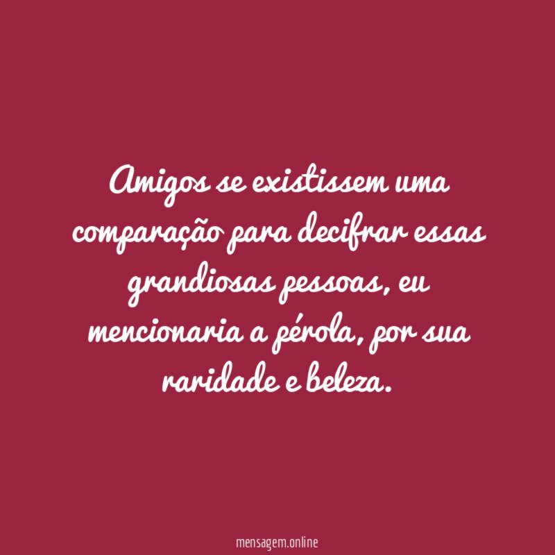 Amigos se existissem uma comparação para decifrar essas grandiosas pessoas