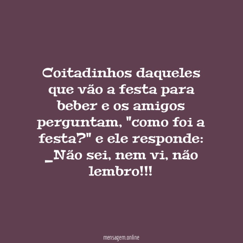 Coitadinhos daqueles que vão a festa para beber