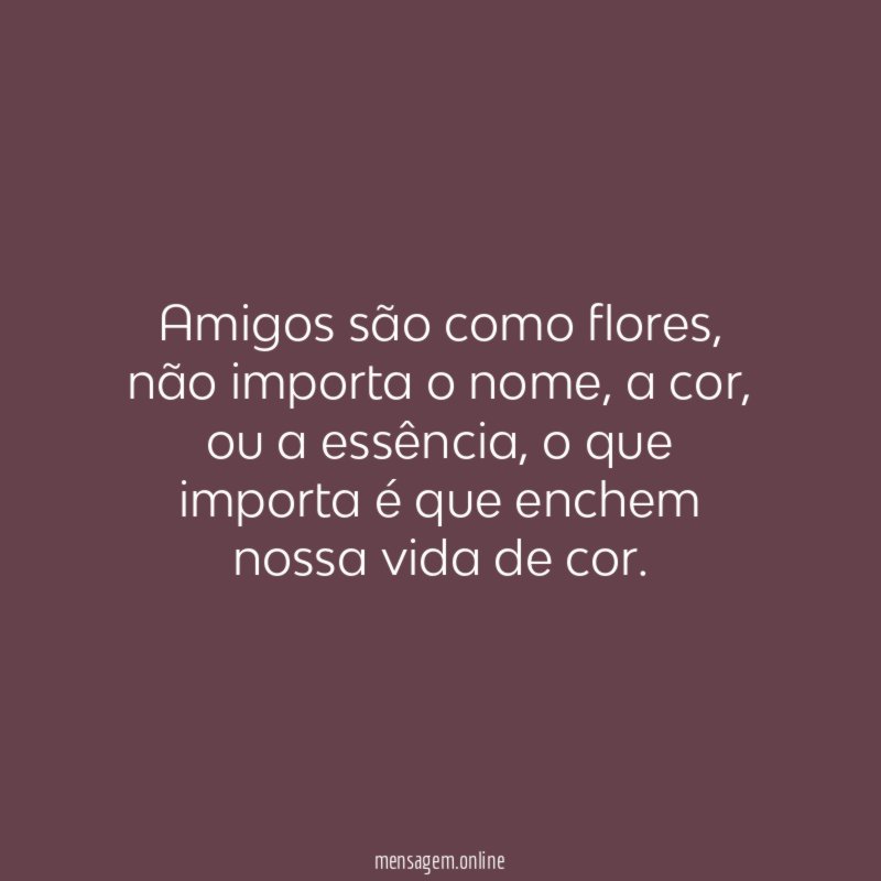 Amigos são como flores