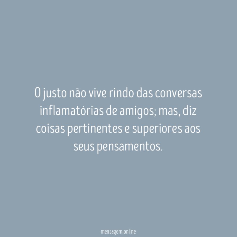 O justo não vive rindo das conversas inflamatórias de amigos