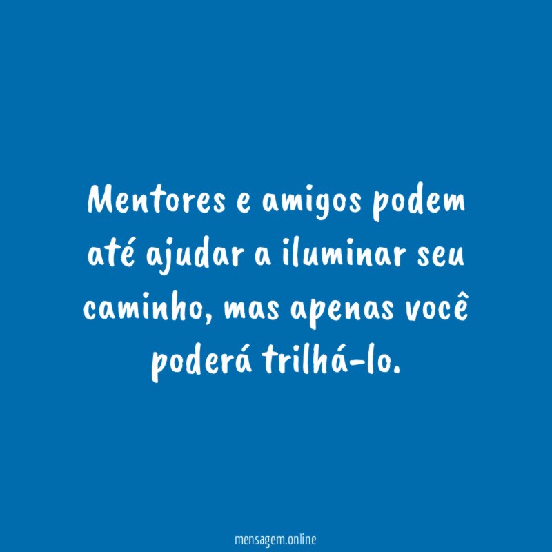 Mentores e amigos podem até ajudar a iluminar seu caminho
