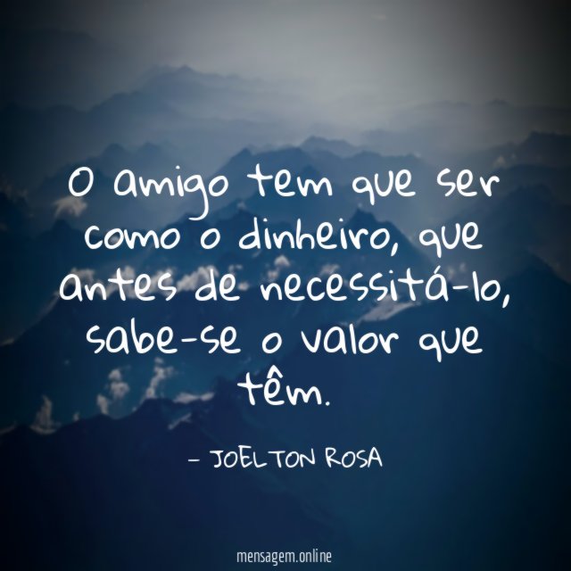 O amigo tem que ser como o dinheiro