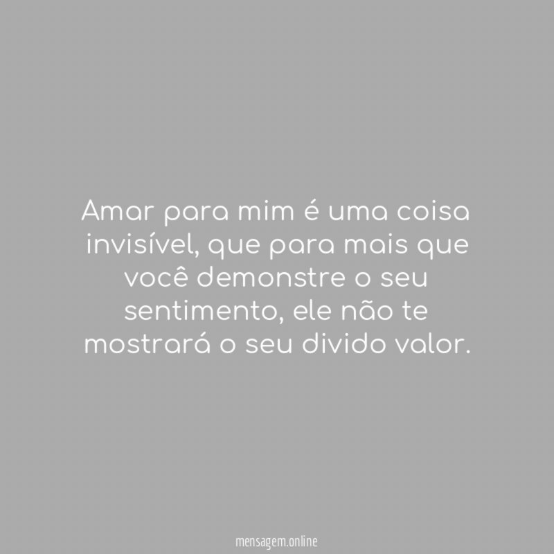 Amar para mim é uma coisa invisível