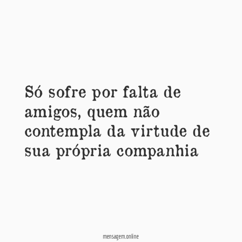 Só sofre por falta de amigos