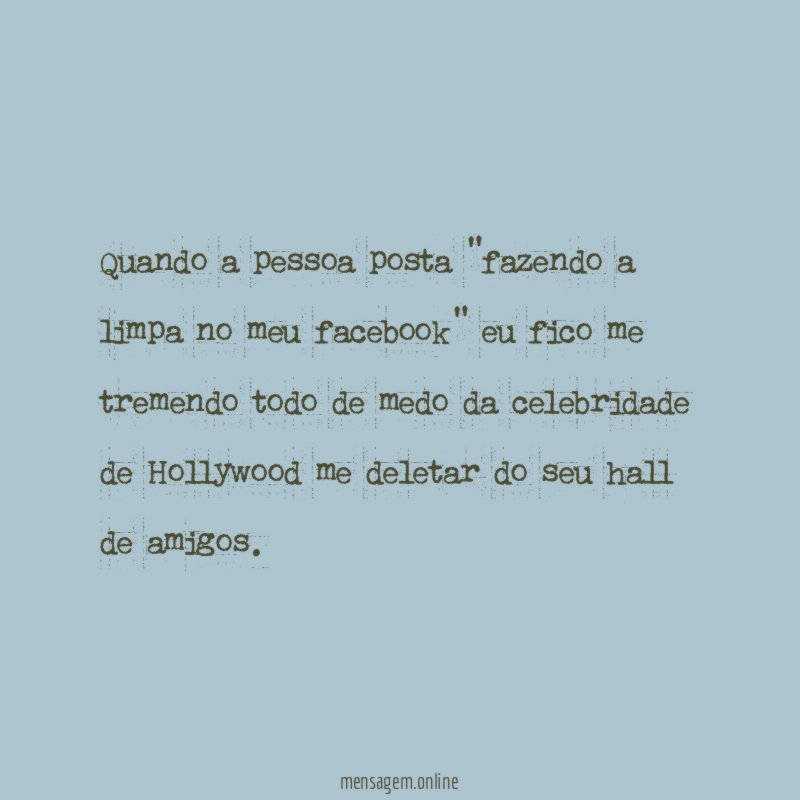 Quando a pessoa posta "fazendo a limpa no