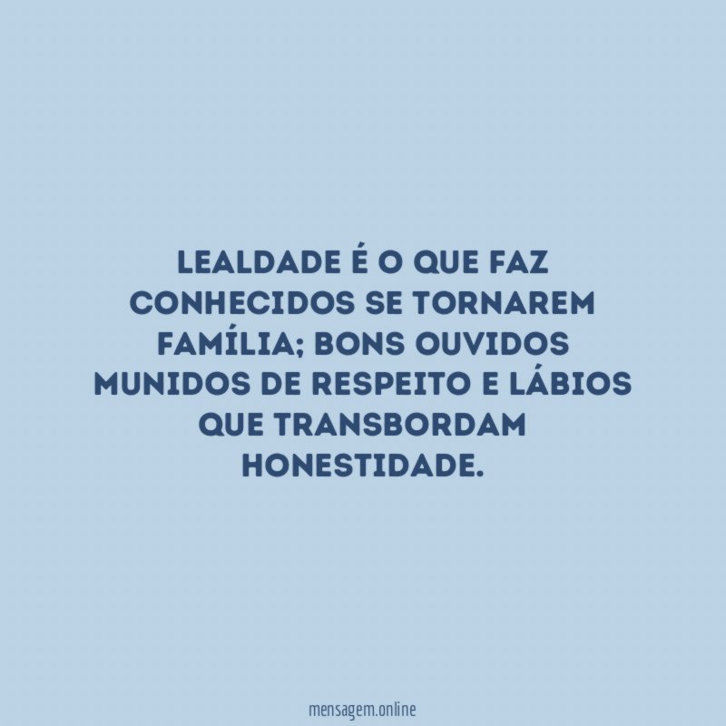 Lealdade é o que faz conhecidos se tornarem família