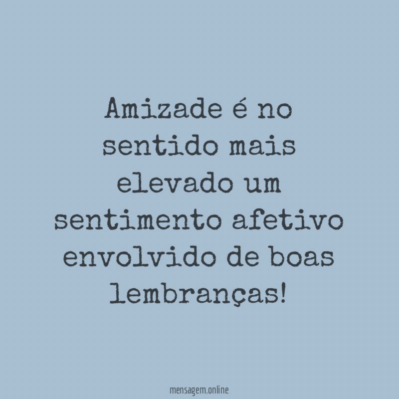 Amizade é no sentido mais elevado um sentimento