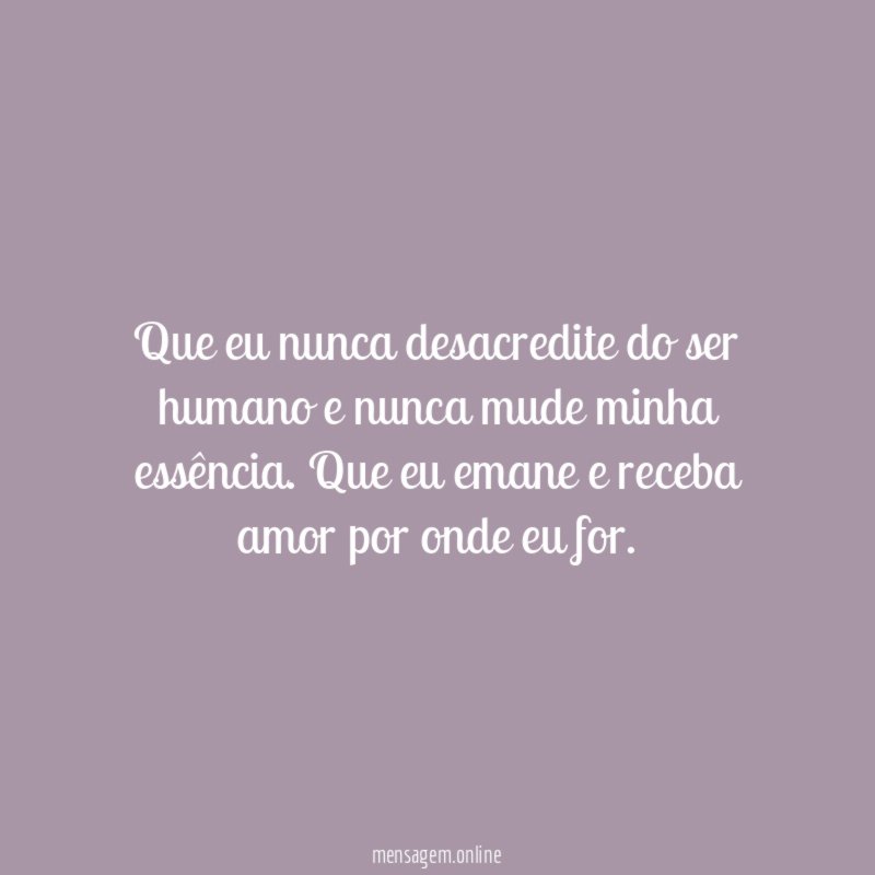 Que eu nunca desacredite do ser humano