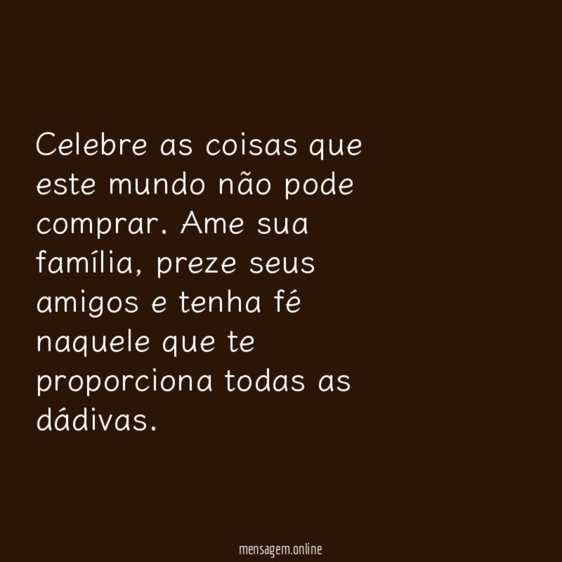 Celebre as coisas que este mundo não pode comprar