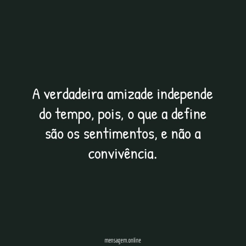 A verdadeira amizade independe do tempo