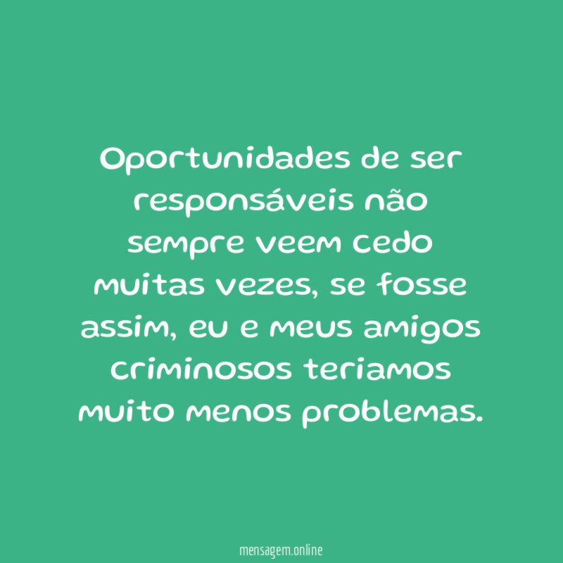 Oportunidades de ser responsáveis não sempre veem cedo muitas vezes