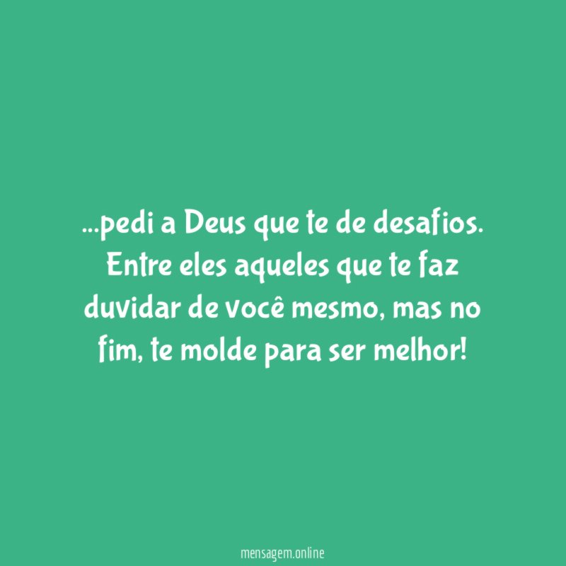 pedi a Deus que te de desafios