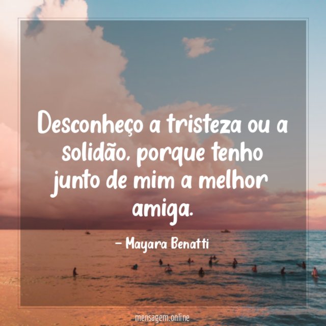 Desconheço a tristeza ou a solidão