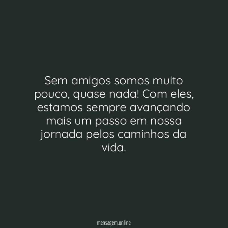 Sem amigos somos muito pouco