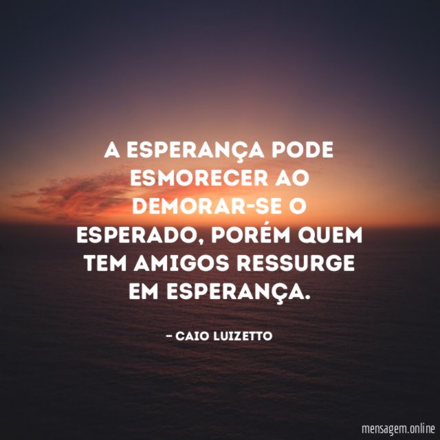 A esperança pode esmorecer ao demorar-se o esperado