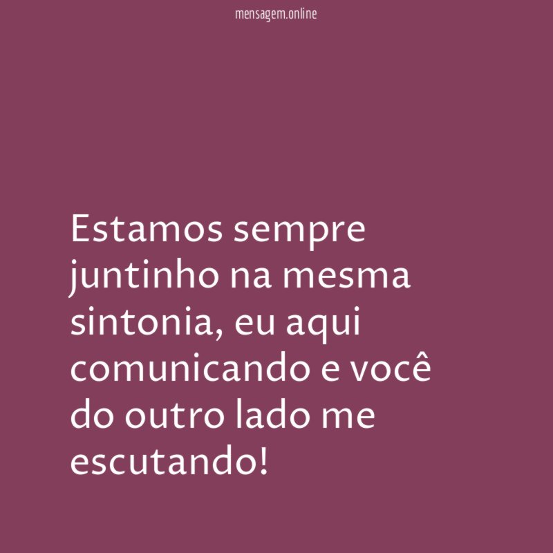 Estamos sempre juntinho na mesma sintonia