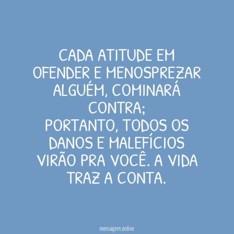 Cada atitude em ofender e menosprezar alguém