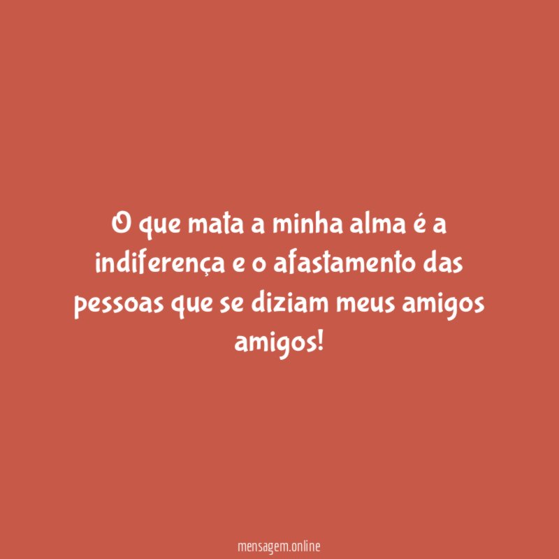 O que mata a minha alma é a