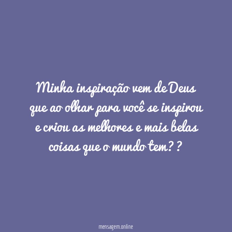 Minha inspiração vem de Deus que ao olhar