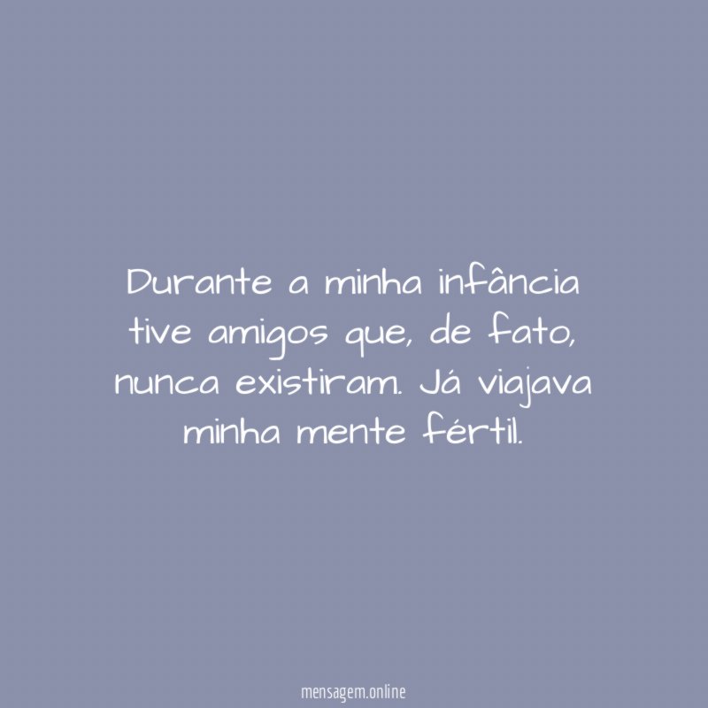 Durante a minha infância tive amigos que